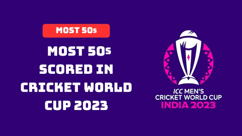 Most 50s Scored in Cricket World Cup 2023 (List of Top Batters with 50+ runs)